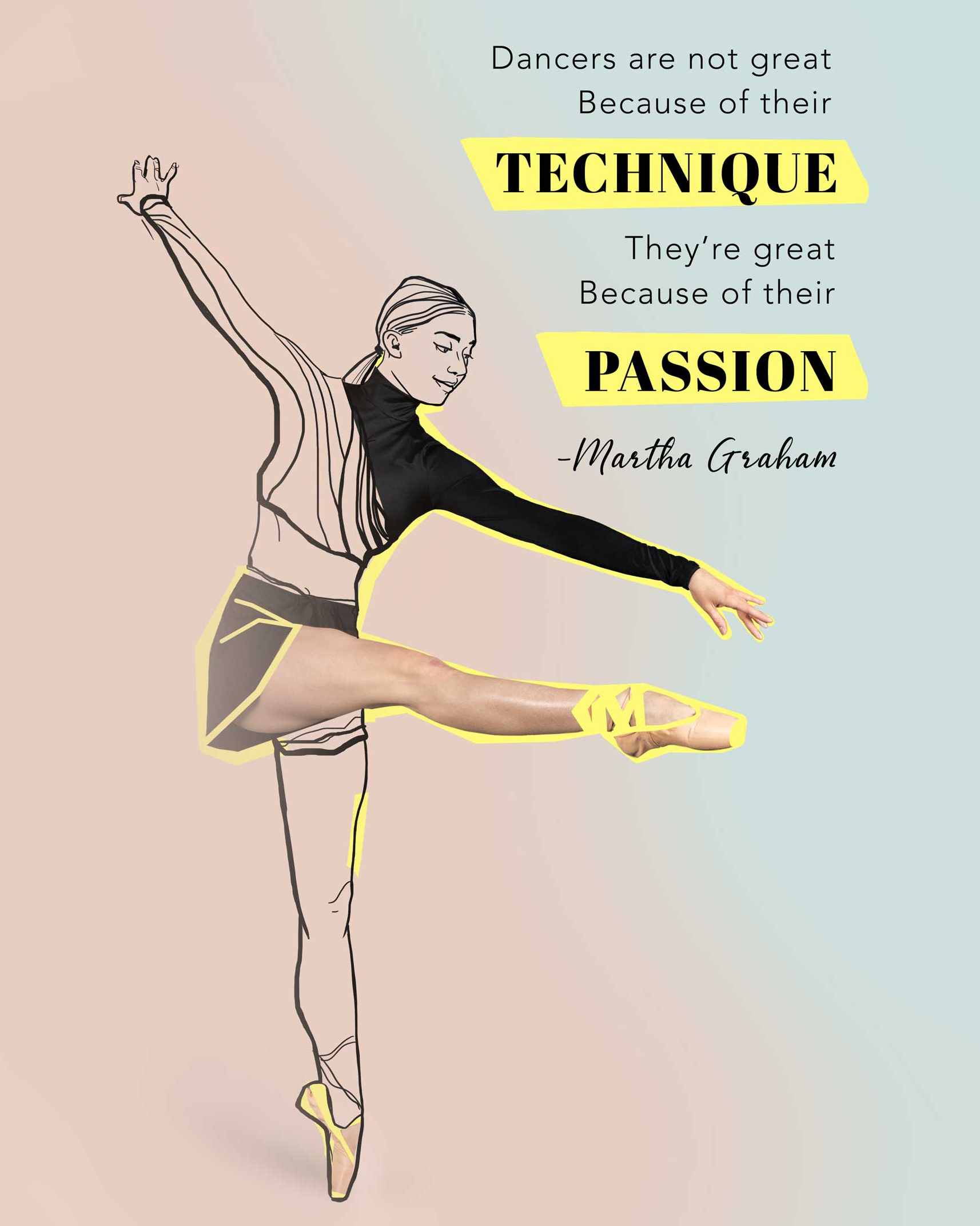 Inspirational dance poster with woman in pointe shoes part photo part illustrated. With a Martha Graham quote, "Dancers are not great because of their technique, they're great because of their passion."