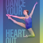 Dance poster design saying "Dance your heart out" with dancer leaping in blue leotard.