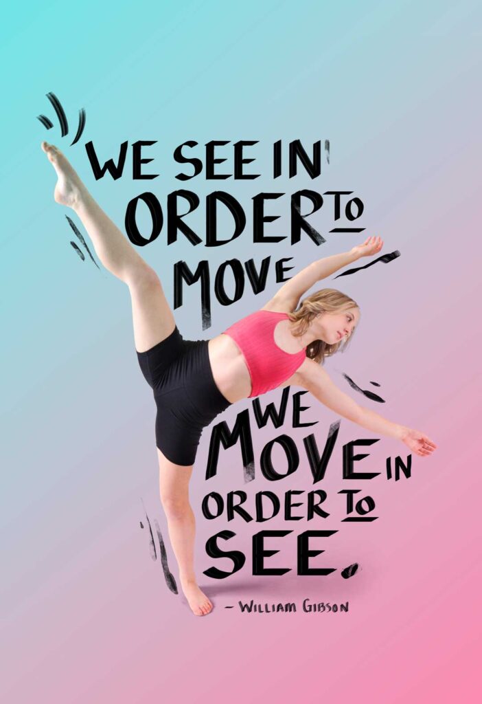 Dance poster art made for Move by Morelli featuring one of their dancers and a quote "We see in order to move. We move in order to see" by William Gibson.