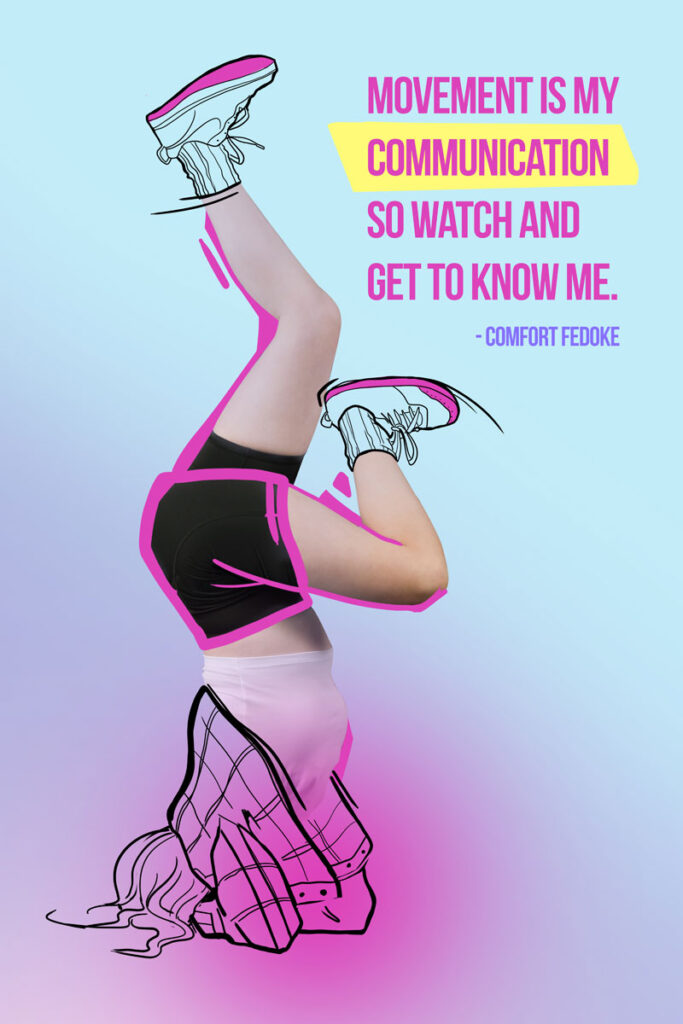 Inspirational dance poster with woman in hip hop pose, part photo part illustrated. With a Comfort Fedoke quote, "Movement is my communication so watch and get to know me."